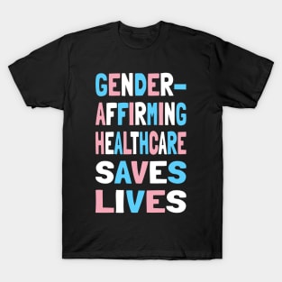 Gender Affirming Healthcare Saves Lives Trans Rights Human Rights Transgender Ally Trans Pride T-Shirt